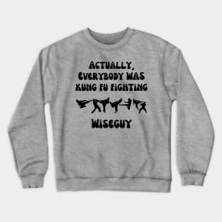 Actually, Everybody Was Kung Fu Fighting Wiseguy Crewneck Sweatshirt